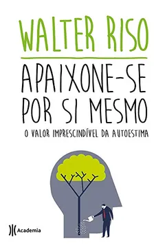 Livro Apaixone-se por Si Mesmo. O Valor Imprescindível da Autoestima - Resumo, Resenha, PDF, etc.