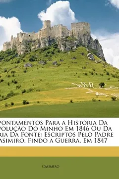 Capa do livro Apontamentos Para a Historia Da Revolucao Do Minho Em 1846 Ou Da Maria Da Fonte: Escriptos Pelo Padre Casimiro, Findo a Guerra, Em 1847