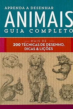 Livro Aprenda a desenhar animais : Guia completo : Mais de 200 técnicas de desenho, dicas e lições - Resumo, Resenha, PDF, etc.