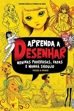 Livro Aprenda a Desenhar Meninas Poderosas, Fadas e Mangá Shoujo - Resumo, Resenha, PDF, etc.