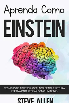 Livro Aprenda Como Einstein: Tecnicas de Aprendizagem Acelerada E Leitura Efetiva Para Pensar Como Um Genio: Memorize Mais, Se Concentre Melhor E Leia Eficazmente Para Aprender Qualquer Coisa - Resumo, Resenha, PDF, etc.