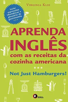 Livro Aprenda Inglês com as Receitas da Cozinha Americana. Not Just Hamburgers - Resumo, Resenha, PDF, etc.