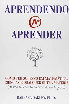 Livro Aprendendo a Aprender. Como Ter Sucesso em Matemática, Ciências e Qualquer Outra Matéria - Resumo, Resenha, PDF, etc.