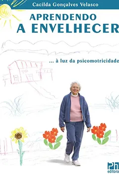 Livro Aprendendo a Envelhecer. À Luz da Psicomotricidade - Resumo, Resenha, PDF, etc.