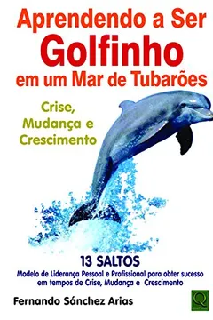 Livro Aprendendo a Ser Golfinho em Um Mar de Tubarões. Crise, Mudança e Crescimento - Resumo, Resenha, PDF, etc.