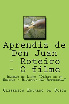 Livro Aprendiz de Don Juan - Roteiro - O Filme: Baseado No Livro "diario de Um Sedutor - Biografia Nao Autorizada" - Resumo, Resenha, PDF, etc.