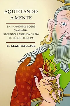 Livro Aquietando a Mente. Ensinamentos Sobre Shamatha, Segundo a Essência Vajra de Dudjom Lingpa - Resumo, Resenha, PDF, etc.