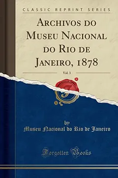 Livro Archivos do Museu Nacional do Rio de Janeiro, 1878, Vol. 3 (Classic Reprint) - Resumo, Resenha, PDF, etc.