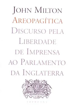 Livro Areopagitica. Discurso Pela Liberdade De Imprensa Ao Parlamento Da Inglaterra - Resumo, Resenha, PDF, etc.