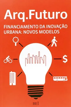 Livro Arq. Futuro. Financiamento da Inovação Urbana: Novos Modelos - Resumo, Resenha, PDF, etc.