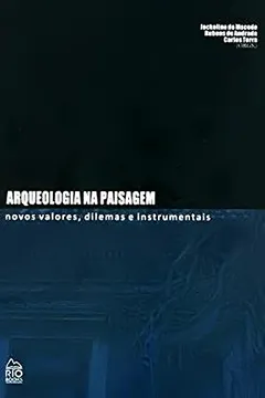 Livro Arqueologia na Paisagem. Novos Valores, Dilemas e Instrumentais - Resumo, Resenha, PDF, etc.