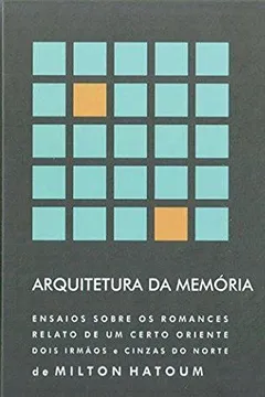 Capa do livro Arquitetura Da Memória : Ensaios Sobre Os Romances Relato De Um Certo Oriente, Dois Irmãos E Cinzas Do Norte De Milton Hatoum.