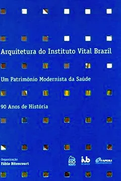 Livro Arquitetura do Instituto Vital Brazil. Um Patrimônio Modernista da Saúde. 90 Anos de História - Resumo, Resenha, PDF, etc.