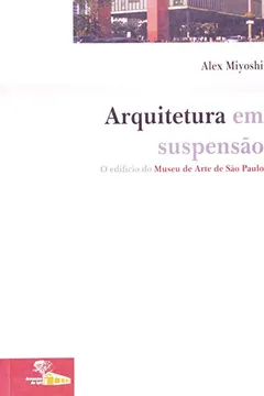 Livro Arquitetura em Suspensão. O Edifício do Museu da Arte de São Paulo - Resumo, Resenha, PDF, etc.