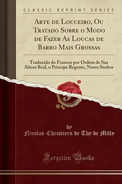 Livro Arte de Louceiro, Ou Tratado Sobre o Modo de Fazer As Louças de Barro Mais Grossas: Traduzido do Francez por Ordem de Sua Alteza Real, o Principe Regente, Nosso Senhor (Classic Reprint) - Resumo, Resenha, PDF, etc.