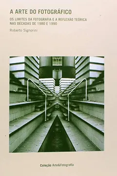 Livro Arte do Fotográfico. Os Limites da Fotografia e a Reflexão Teórica nas Décadas de 1980 e 1990 - Resumo, Resenha, PDF, etc.