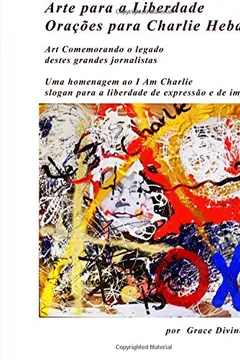 Livro Arte Para a Liberdade Oracoes Para Charlie Hebdo: Art Comemorando O Legado Destes Grandes Jornalistas Uma Homenagem Ao I Am Charlie Slogan Para a Libe - Resumo, Resenha, PDF, etc.
