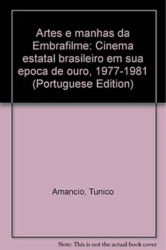 Livro Artes E Manhas Da Embrafilme: Cinema Estatal Brasileiro Em Sua Epoca De Ouro, 1977-1981 (Portuguese Edition) - Resumo, Resenha, PDF, etc.