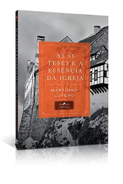 Livro As 95 Teses e a Essência da Igreja - Resumo, Resenha, PDF, etc.