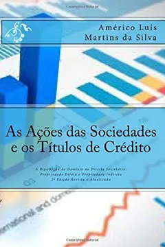 Livro As Acoes Das Sociedades E OS Titulos de Credito: A Biparticao Do Dominio No Direito Societario: Propriedade Direta E Propriedade Indiret - Resumo, Resenha, PDF, etc.