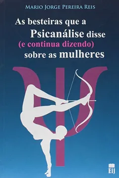 Livro As besteiras que a Psicanálise disse (e continua dizendo) sobre as mulheres - Resumo, Resenha, PDF, etc.