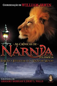 Livro As Crônicas de Nárnia e a Filosofia. O Leão, a Feiticeira e a Visão do Mundo - Resumo, Resenha, PDF, etc.