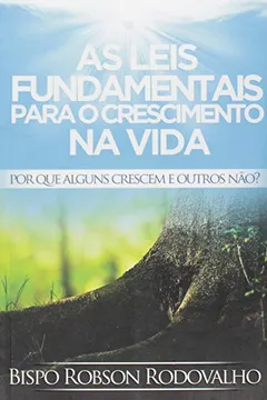 Livro As Leis Fundamentais Para o Crescimento na Vida. Por que Alguns Crescem e Outros Não? - Resumo, Resenha, PDF, etc.