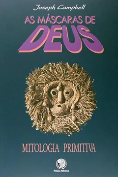 Livro As Máscaras de Deus. Mitologia Primitiva - Volume 1 - Resumo, Resenha, PDF, etc.
