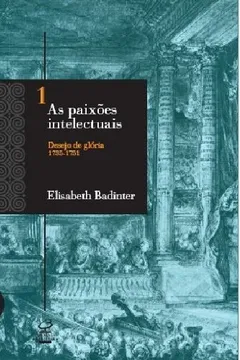 Capa do livro As Paixões Intelectuais. Desejo de Glória. 1735-1751 - Volume 1