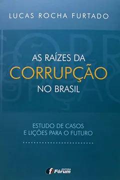 Livro As Raízes da Corrupção no Brasil. Estudo de Casos e Lições Para o Futuro - Resumo, Resenha, PDF, etc.