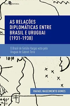 Livro As relações diplomáticas entre Brasil e Uruguai (1931-1938): o Brasil de Getúlio Vargas visto pelo Uruguai de Gabriel Terra - Resumo, Resenha, PDF, etc.