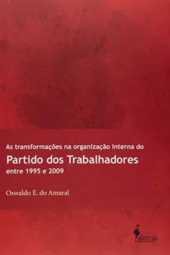 Livro As Transformações na Organização Interna do Partido dos Trabalhadores Entre 1995 e 2009 - Resumo, Resenha, PDF, etc.