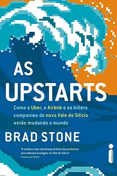 Livro As Upstarts. Como a Uber, o Airbnb e as Killer Companies do Novo Vale do Silício Estão Mudando o Mundo - Resumo, Resenha, PDF, etc.