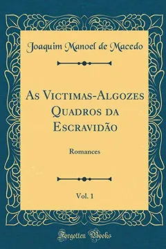 Livro As Victimas-Algozes Quadros da Escravidão, Vol. 1: Romances (Classic Reprint) - Resumo, Resenha, PDF, etc.