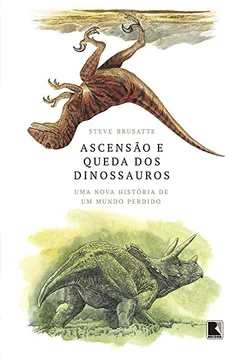 Livro Ascensão e queda dos dinossauros: Uma nova história de um mundo perdido - Resumo, Resenha, PDF, etc.