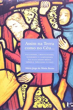 Livro Assim na Terra Como no Céu. Paganismo, Cristianismo, Senhores e Camponeses na Alta Idade Média Ibérica - Resumo, Resenha, PDF, etc.