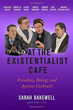 Livro At the Existentialist Cafe: Freedom, Being, and Apricot Cocktails with Jean-Paul Sartre, Simone de Beauvoir, Albert Camus, Martin Heidegger, Mauri - Resumo, Resenha, PDF, etc.