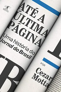 Livro Até a Última Página. Uma História do Jornal do Brasil - Resumo, Resenha, PDF, etc.