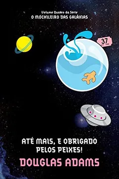 Livro Ate Mais, E Obrigado Pelos Peixes! - Mochileiro Das Galaxias - V. 04 - Resumo, Resenha, PDF, etc.