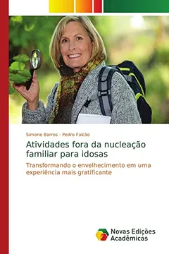 Livro Atividades fora da nucleação familiar para idosas: Transformando o envelhecimento em uma experiência mais gratificante - Resumo, Resenha, PDF, etc.