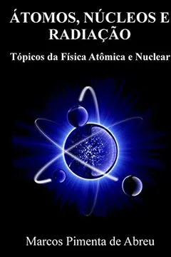 Livro Átomos, Núcleos e Radiação. Tópicos da Física Atômica e Nuclear - Resumo, Resenha, PDF, etc.