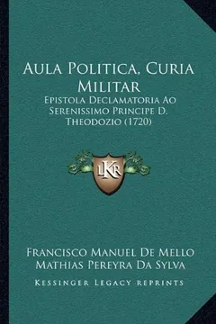 Livro Aula Politica, Curia Militar: Epistola Declamatoria Ao Serenissimo Principe D. Theodozio (1720) - Resumo, Resenha, PDF, etc.