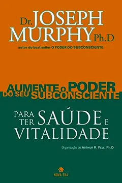 Livro Aumente o Poder do Seu Subconsciente Para Ter Saúde e Vitalidade - Volume 4 - Resumo, Resenha, PDF, etc.