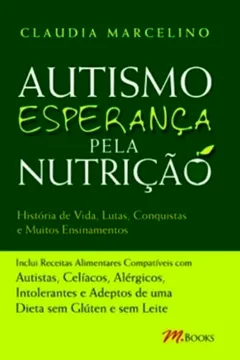 Livro Autismo Esperança Pela Nutrição. Histórias de Vida, Lutas, Conquistas e Muitos Ensinamentos - Resumo, Resenha, PDF, etc.