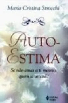 Livro Auto-Estima. Se Não Amas A Ti Mesmo, Quem Te Amara? - Resumo, Resenha, PDF, etc.