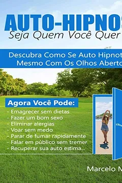 Livro Auto Hipnose: Seja Quem Voce Quer Ser: Descubra Como Se Auto Hipnotizar Mesmo Com OS Olhos Abertos - Resumo, Resenha, PDF, etc.