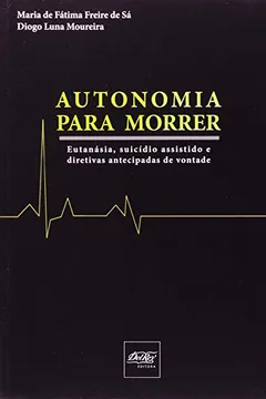 Livro Autonomia Para Morrer. Eutanásia, Suicídio Assistido E Diretivas Antecipadas De Vontade - Resumo, Resenha, PDF, etc.