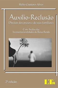 Livro Auxílio-Reclusão. Direitos dos Presos e de Seus Familiares com Análise das Inconstitucionalidades da Baixa Renda - Resumo, Resenha, PDF, etc.