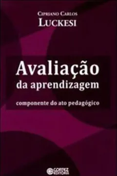 Livro Avaliação da Aprendizagem. Componente do Ato Pedagógico - Resumo, Resenha, PDF, etc.