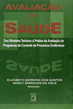 Livro Avaliação em Saúde. Dos Modelos Teóricos à Prática da Avaliação de Programas de Controle de Processos Endêmicos - Resumo, Resenha, PDF, etc.
